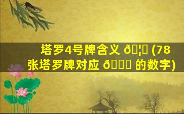 塔罗4号牌含义 🦋 (78张塔罗牌对应 🐝 的数字)